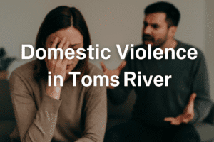 Domestic Violence in Toms River