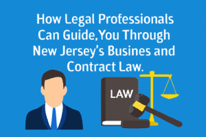 Get The Best Legal Guaidance For New Jersey’s Business and Contract Law 